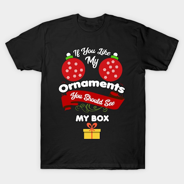 Christmas If You Like My Ornaments See My Box Naughty Xmas T-Shirt by tobzz